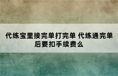 代练宝里接完单打完单 代练通完单后要扣手续费么